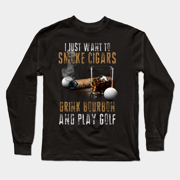 I Just Want To Smoke Cigars Drink Bourbon And Play Golf Smoker Long Sleeve T-Shirt by FogHaland86